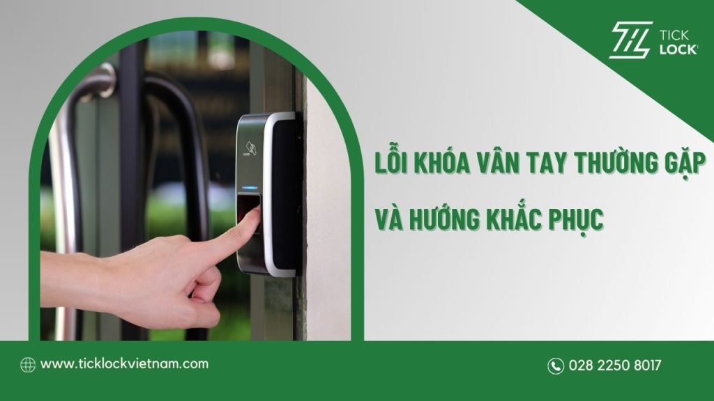Các lỗi khóa vân tay thường gặp và cách khắc phục